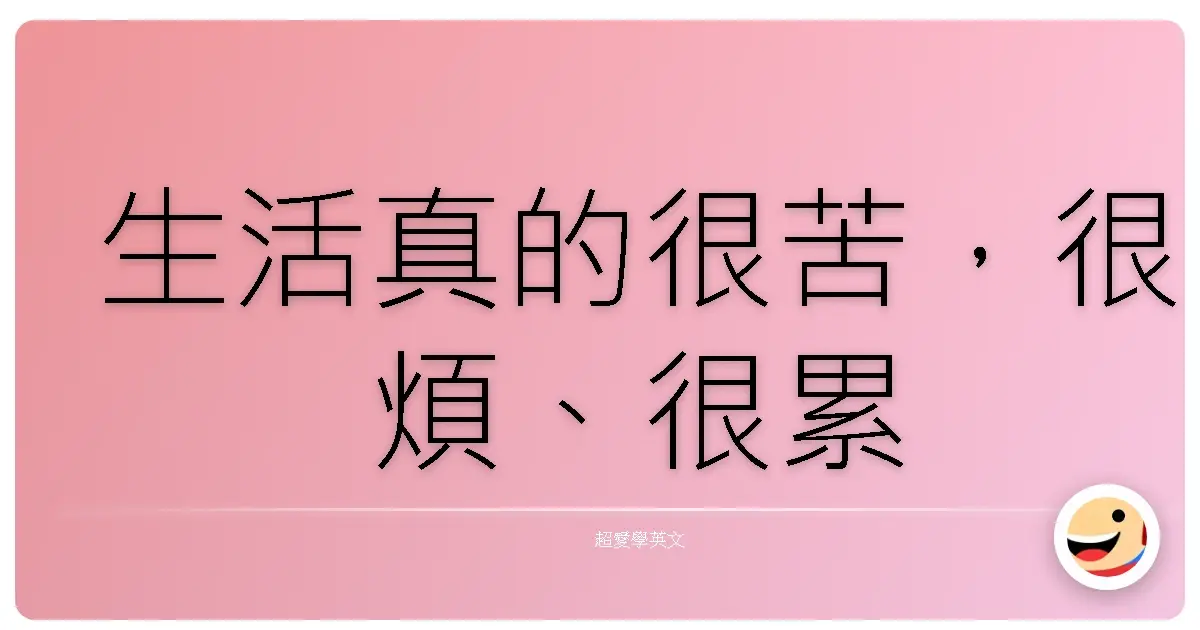 生活真的很苦,很煩、很累