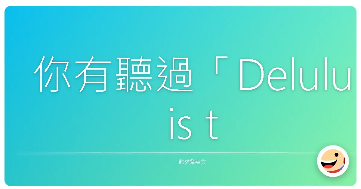 你有聽過「Delulu is the solulu」嗎?