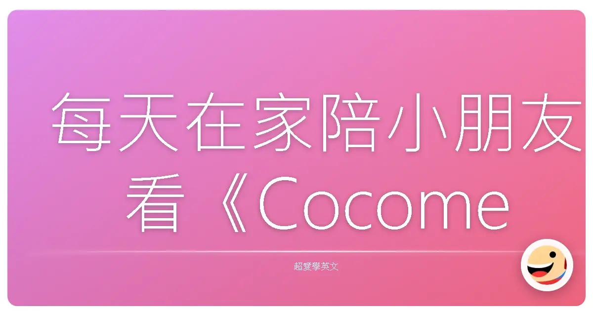 每天在家陪小朋友看《Cocomelon》