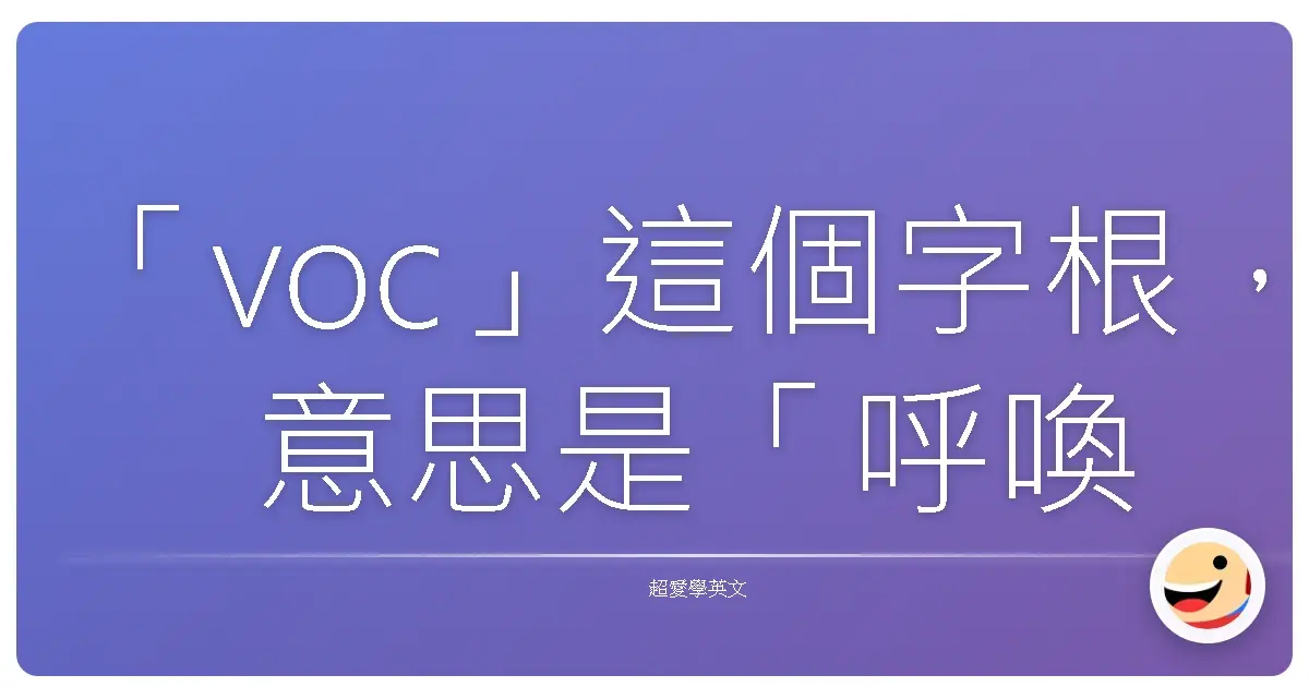 「voc」這個字根,意思是「呼喚、聲音、叫喊」,是許多英文單字的核心。