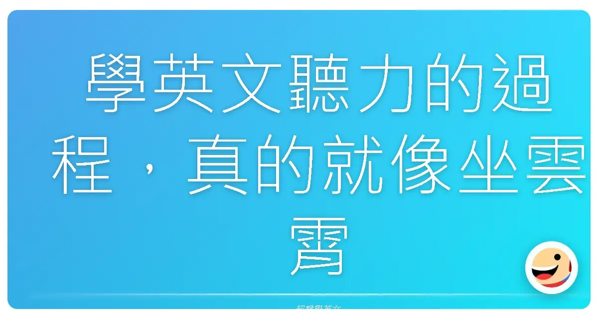 學英文聽力的過程,真的就像坐雲霄飛車