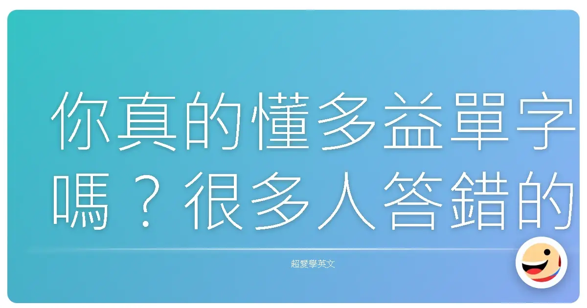 你真的懂多益單字嗎？很多人答錯的題目總整理…😱