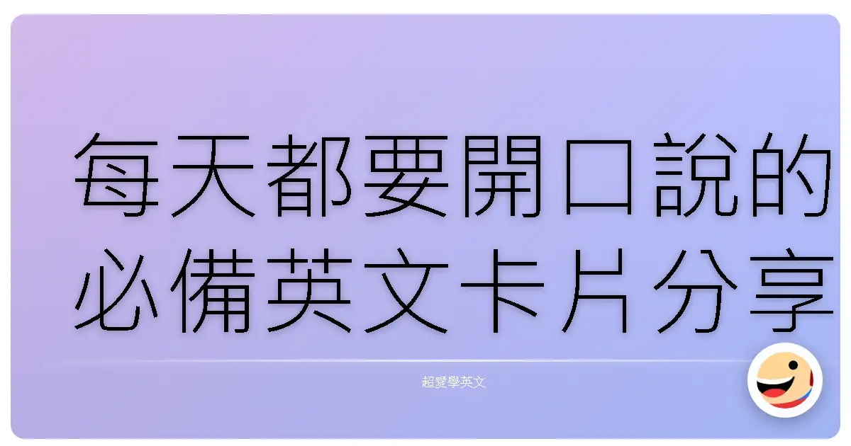 每天都要開口說的必備英文卡片分享