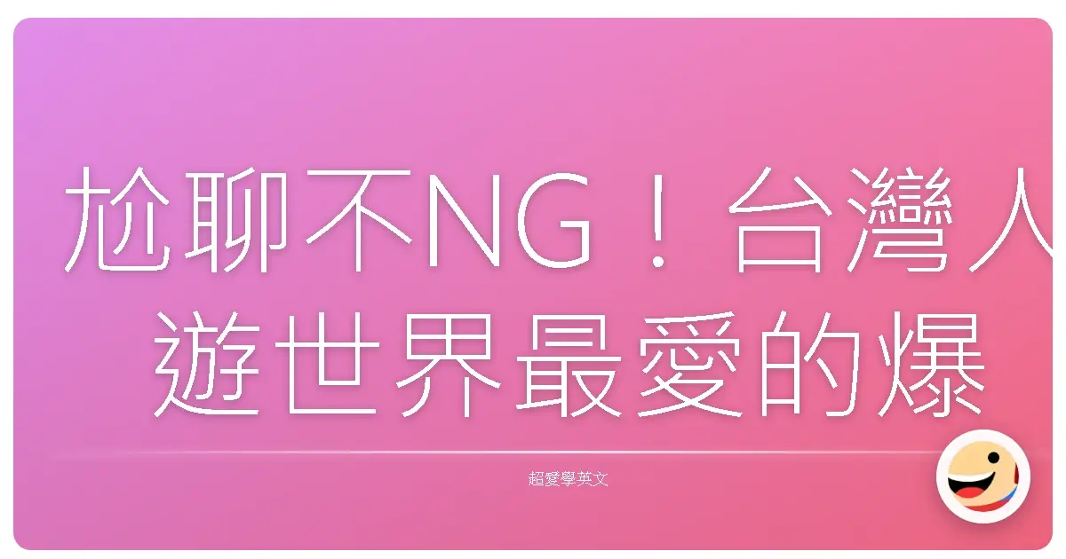 尬聊不NG！台灣人遊世界最愛的爆笑旅遊英語生存指南，保證讓你走到哪都吃得開！