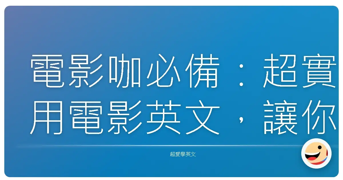 電影咖必備:超實用電影英文,讓你跟外國朋友聊電影再也不Lag!