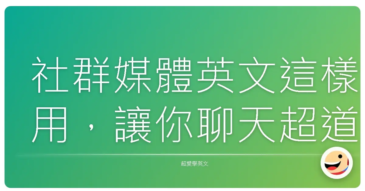 社群媒體英文這樣用,讓你聊天超道地!台灣人一定秒懂!