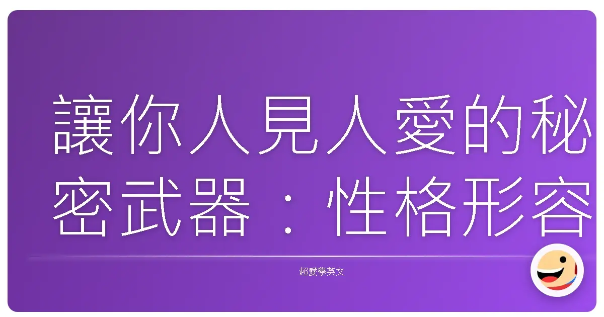 讓你人見人愛的秘密武器:性格形容詞大補帖!