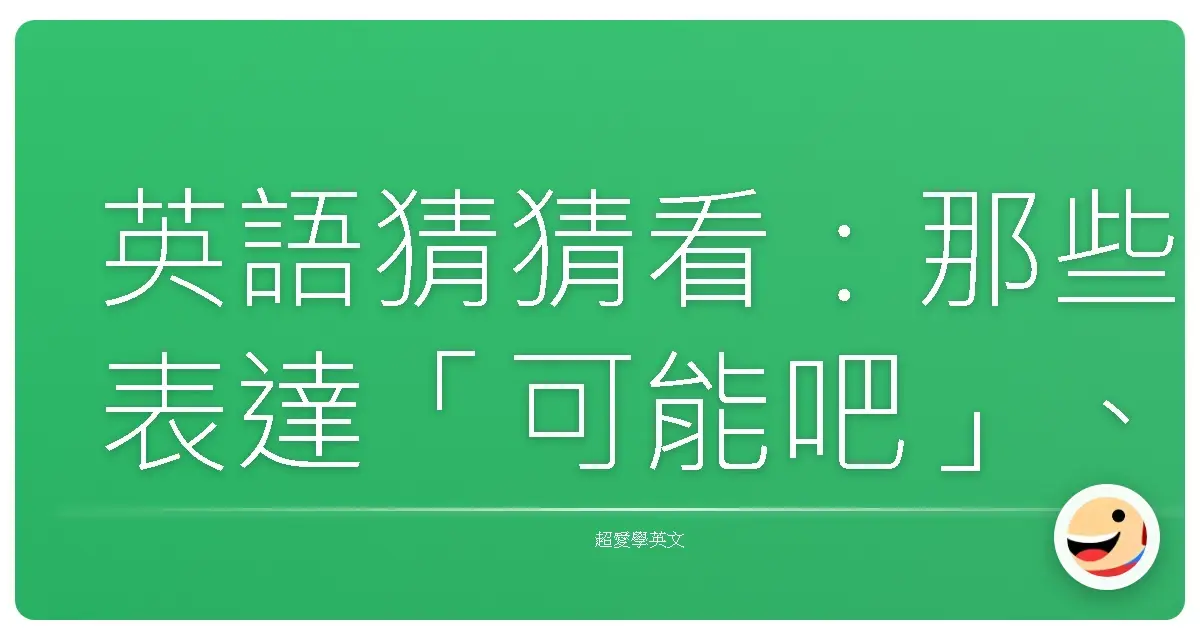 英語猜猜看:那些表達「可能吧」、「說不定」的溫柔語氣