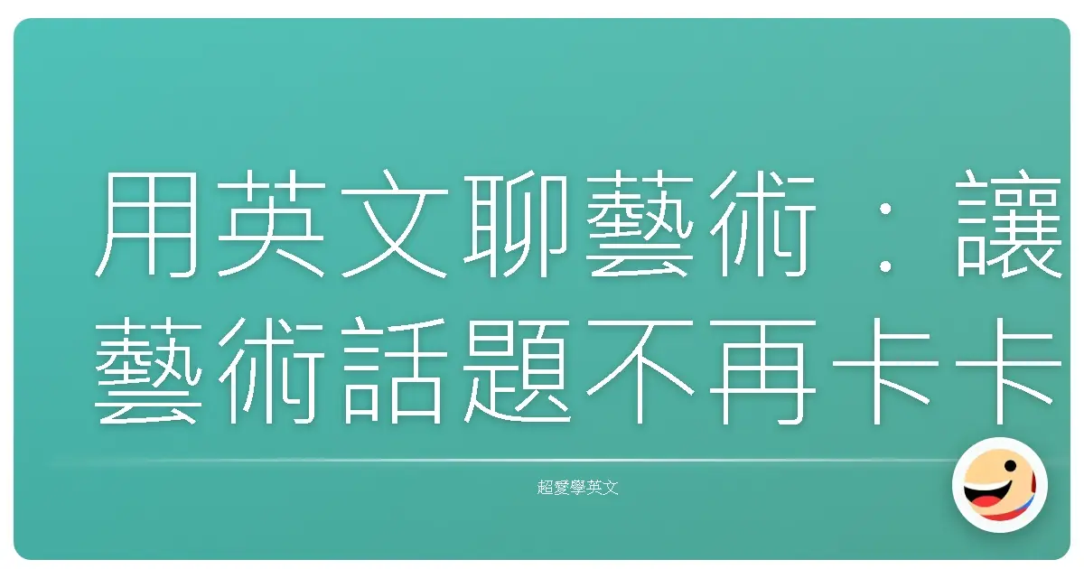 用英文聊藝術:讓藝術話題不再卡卡,就像跟老朋友話家常!