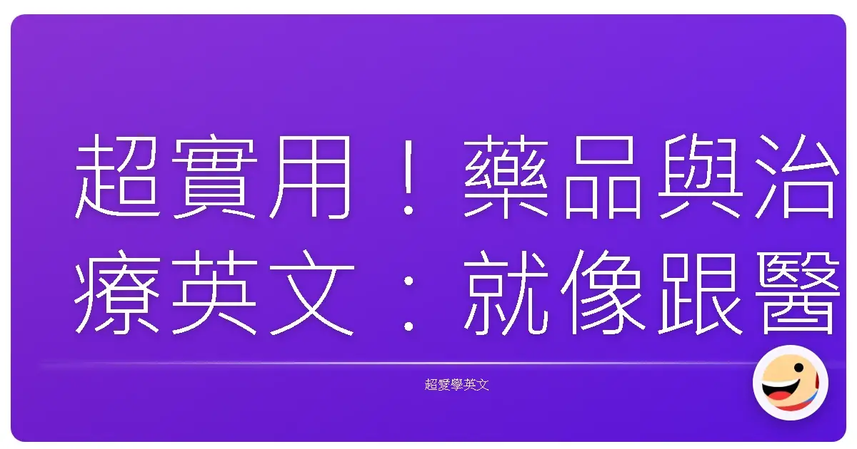 超實用!藥品與治療英文:就像跟醫生朋友聊天一樣輕鬆搞懂!