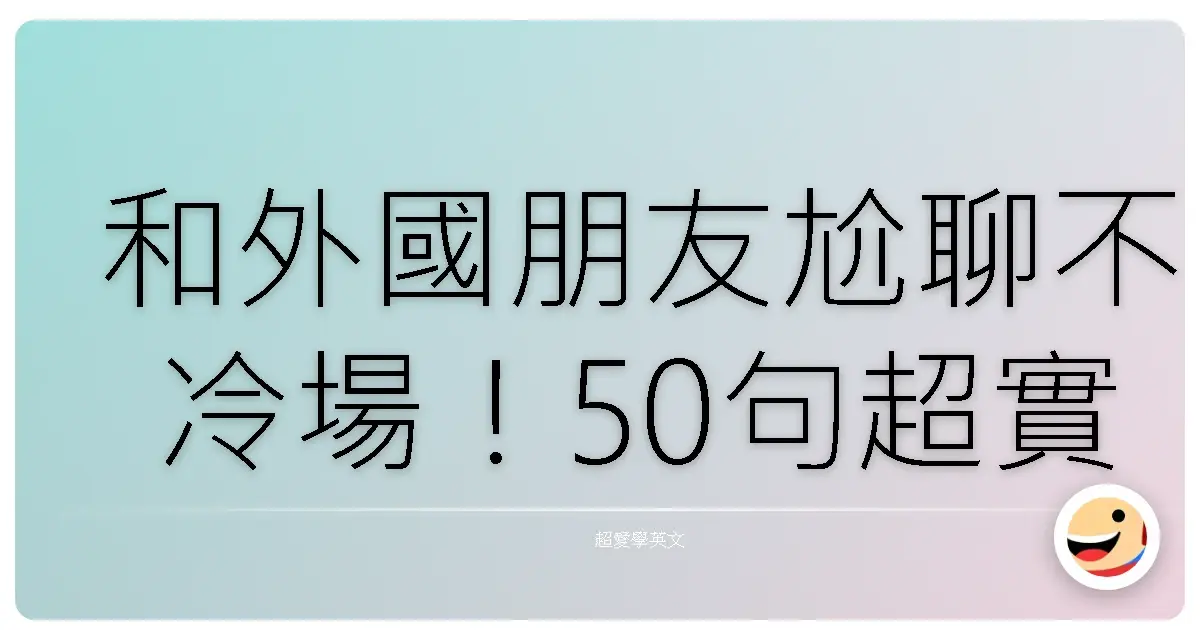 和外國朋友尬聊不冷場!50句超實用英文讓你話題不斷