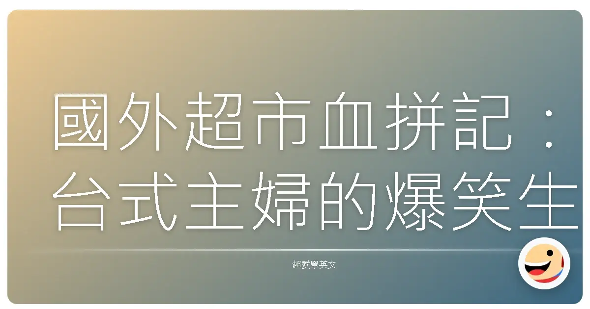 國外超市血拼記：台式主婦的爆笑生存指南