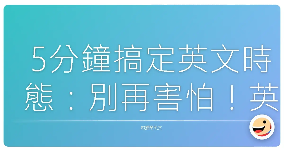 5分鐘搞定英文時態:別再害怕!英文時態其實超簡單