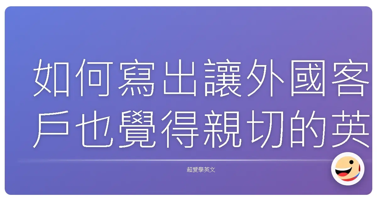 如何寫出讓外國客戶也覺得親切的英文Email:告別菜英文,溝通零距離