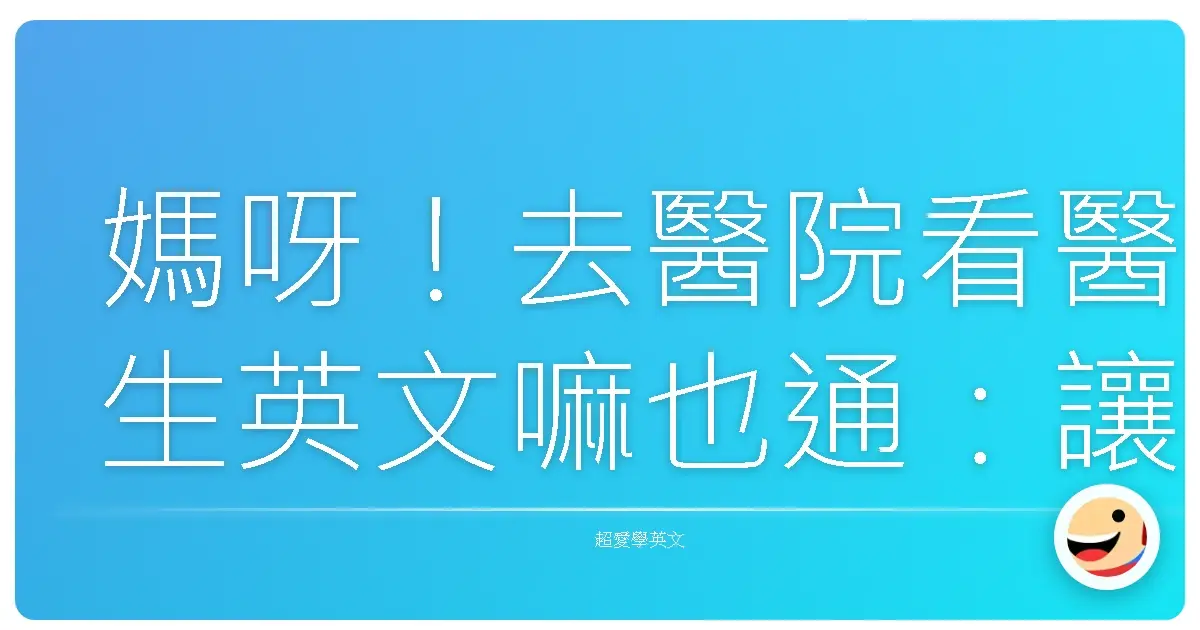 媽呀!去醫院看醫生英文嘛也通:讓你輕鬆應付就診大小事