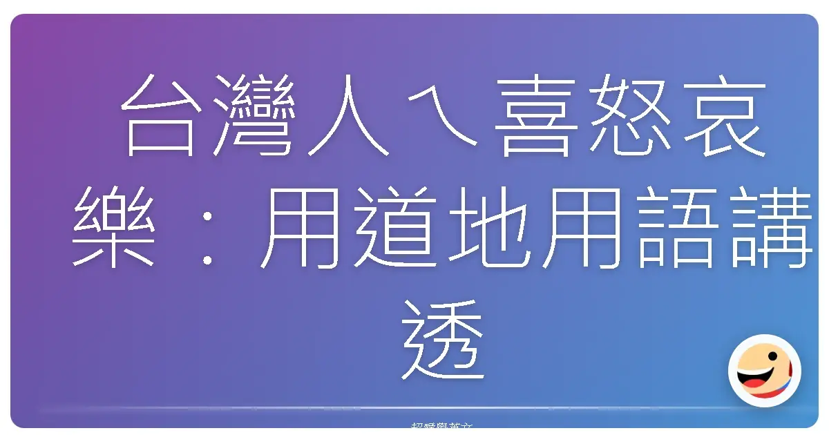 台灣人ㄟ喜怒哀樂:用道地用語講透透你的心情