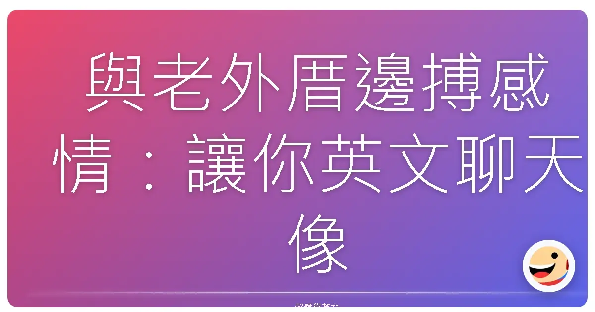 與老外厝邊搏感情:讓你英文聊天像話家常,不再句點王!