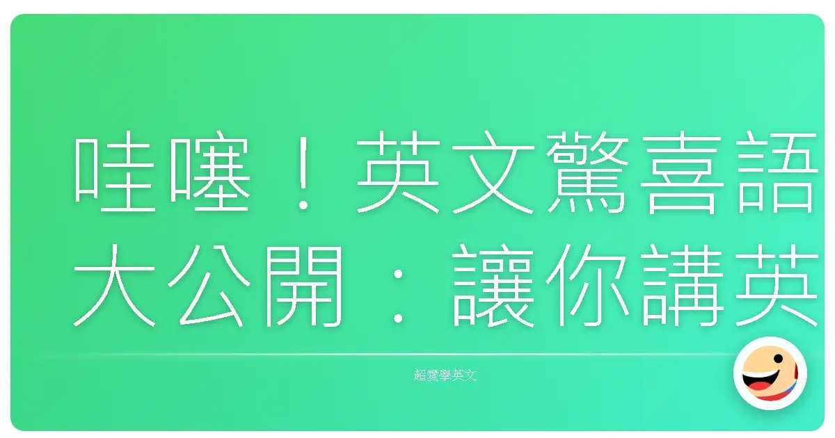 哇噻!英文驚喜語大公開:讓你講英文像台灣人一樣自然嗨!