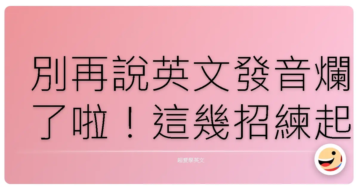 別再說英文發音爛了啦!這幾招練起來,阿兜仔都以為你從小住美國!