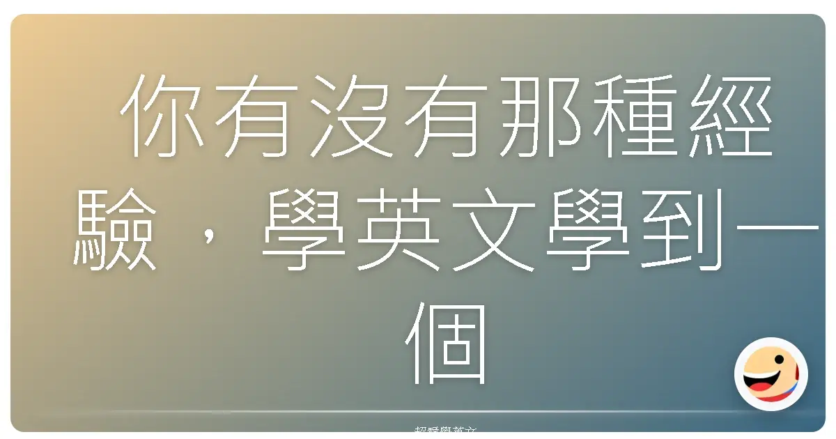 你有沒有那種經驗,學英文學到一個程度之後,覺得自己講話好像有點無趣?
