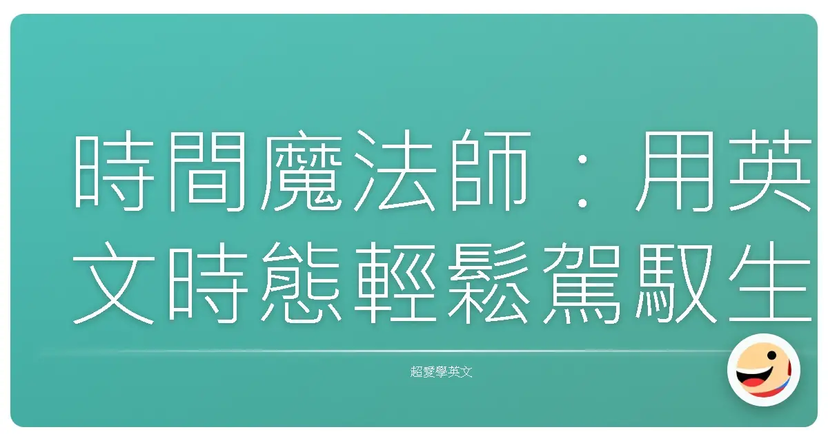 時間魔法師:用英文時態輕鬆駕馭生活,讓你的英文口說更自然!