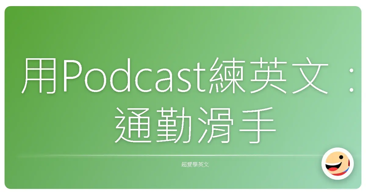 用Podcast練英文:通勤滑手機不如戴耳機,讓英文能力原地起飛!