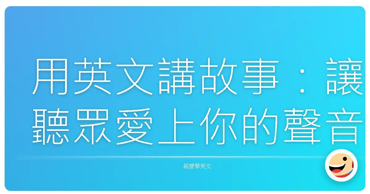 用英文講故事:讓聽眾愛上你的聲音,就像愛上珍珠奶茶一樣