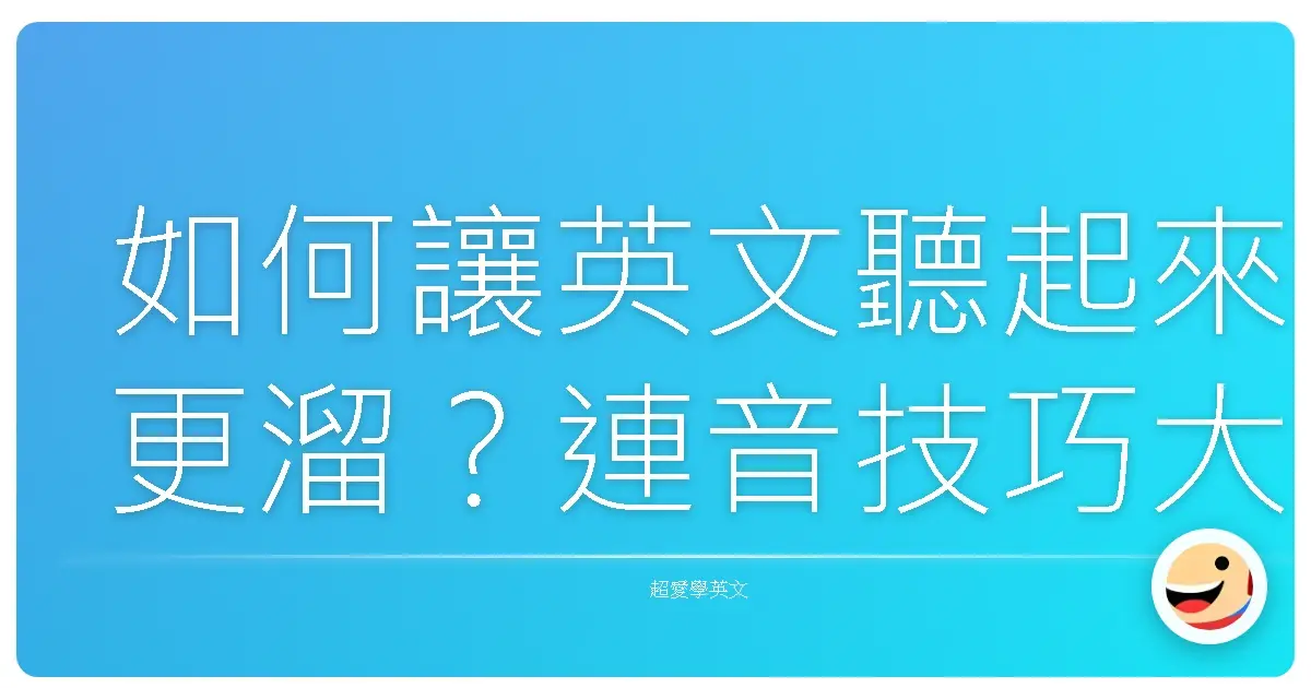 如何讓英文聽起來更溜?連音技巧大公開!