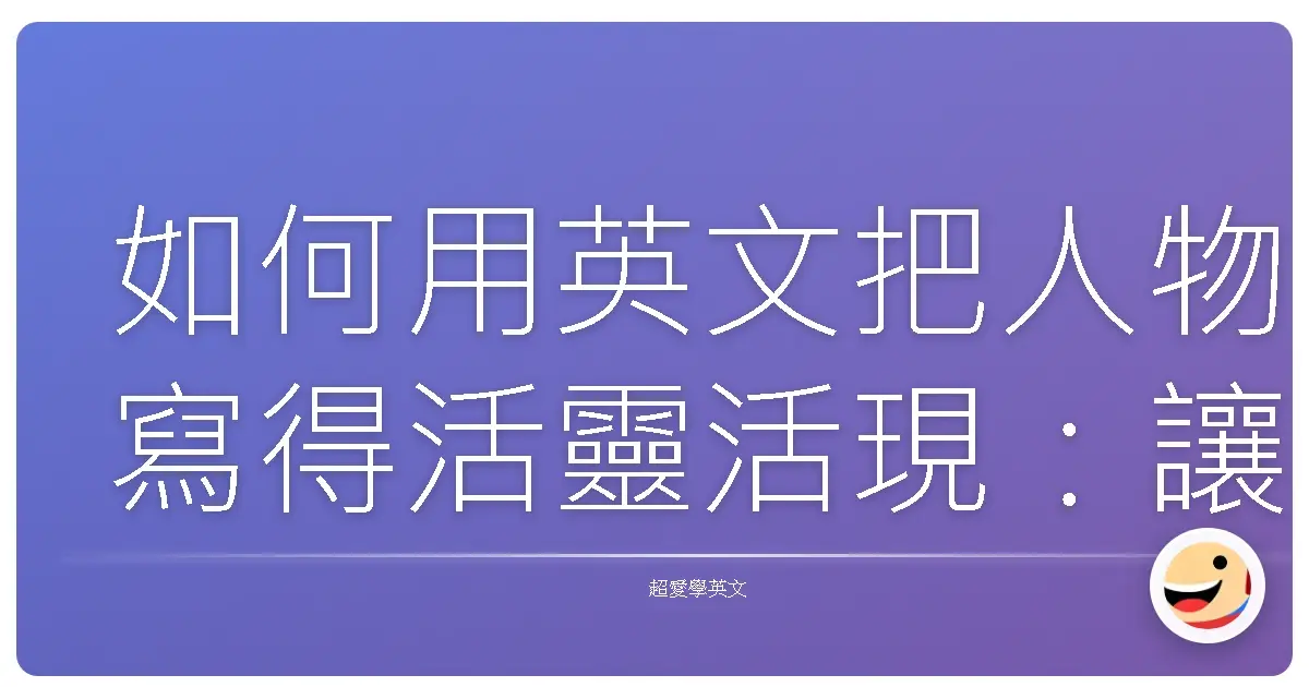 如何用英文把人物寫得活靈活現:讓你筆下的人物躍然紙上