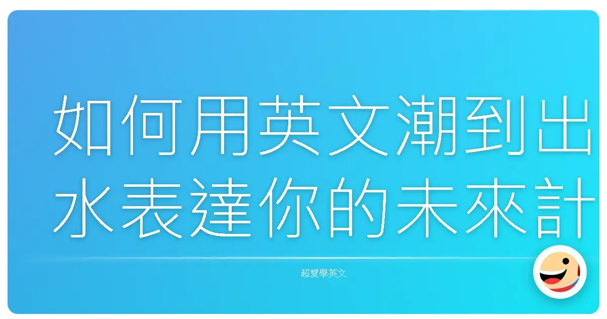 如何用英文潮到出水表達你的未來計畫?別再只會"I will"!