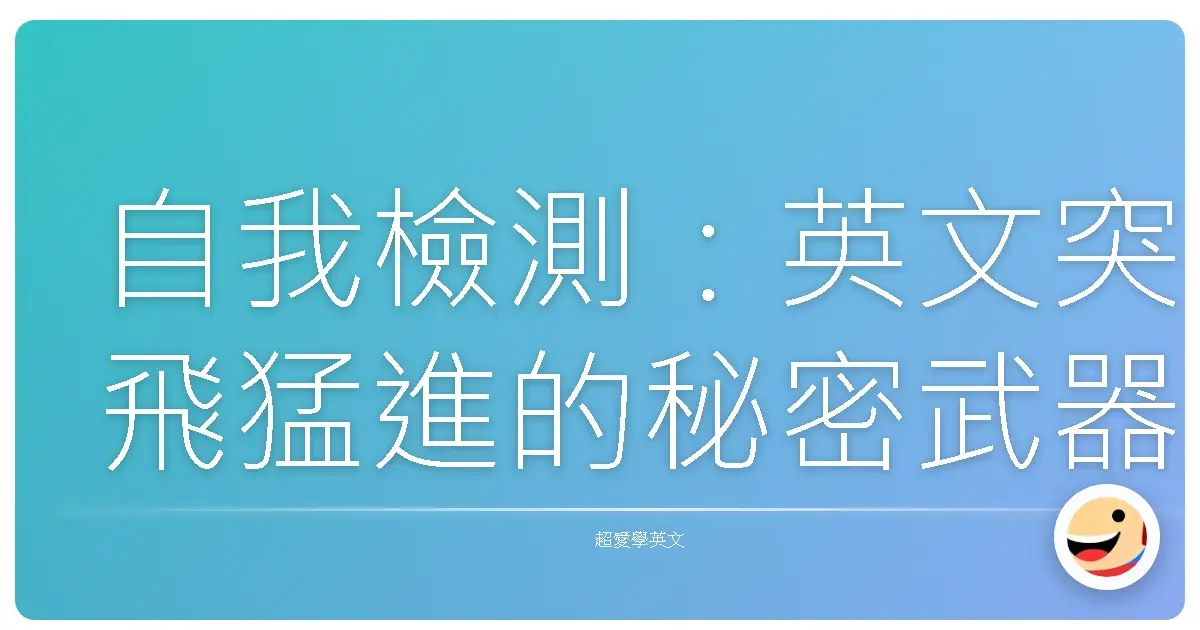 自我檢測:英文突飛猛進的秘密武器,你一定要知道!