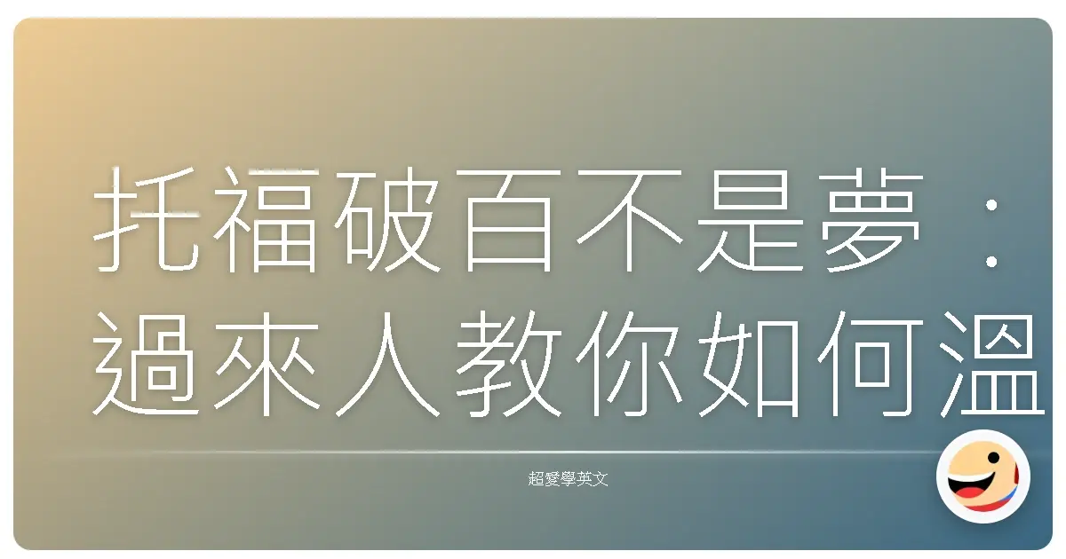 托福破百不是夢:過來人教你如何溫柔備考,擺脫考試焦慮!