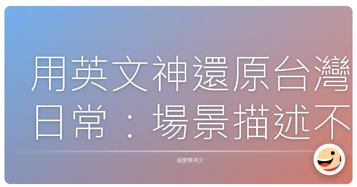 用英文神還原台灣日常:場景描述不卡關!