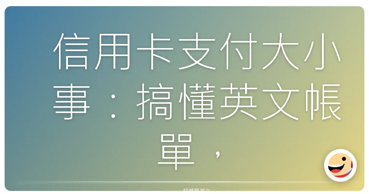 信用卡支付大小事：搞懂英文帳單，理財也能超EASY！