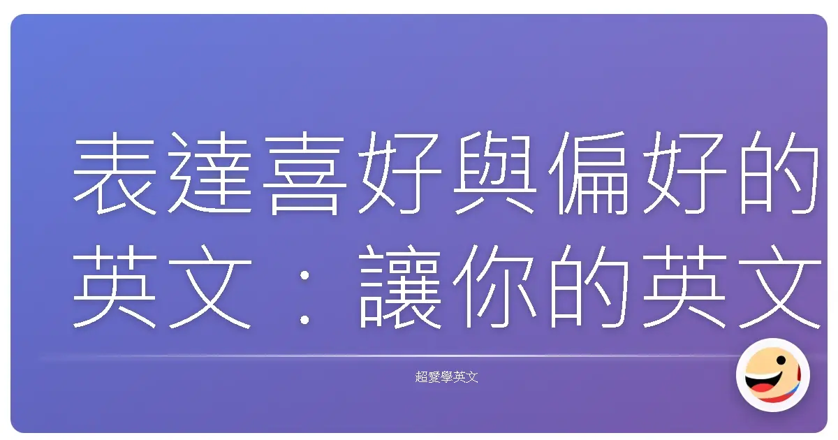 表達喜好與偏好的英文:讓你的英文更像台灣人,更有溫度!