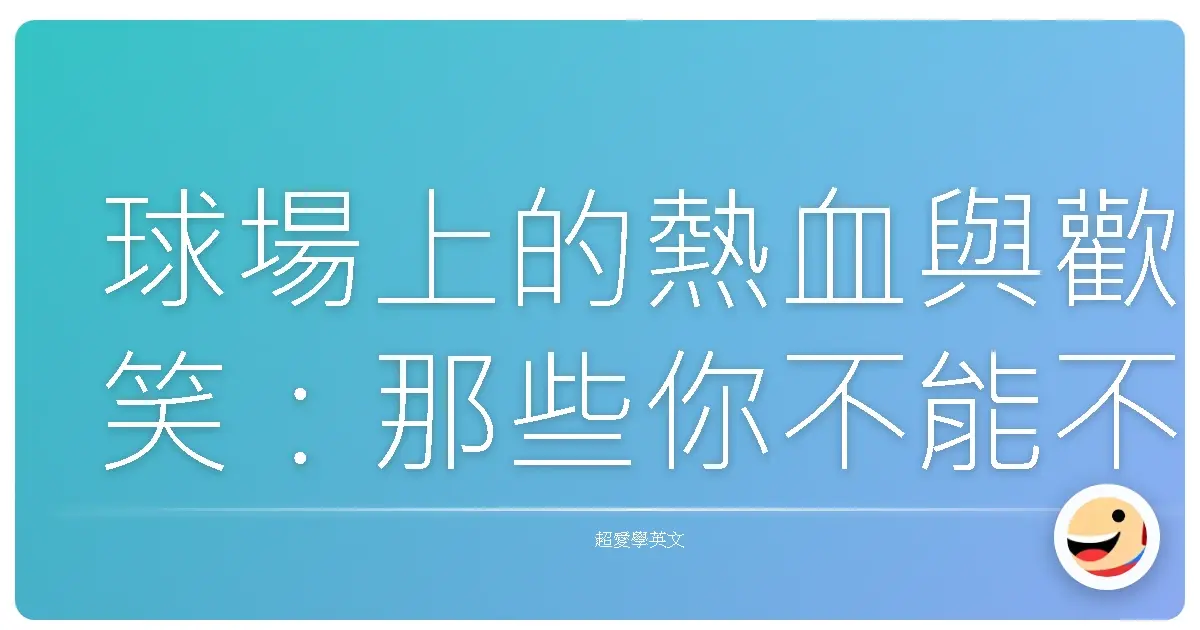 球場上的熱血與歡笑：那些你不能不知道的運動賽事英文