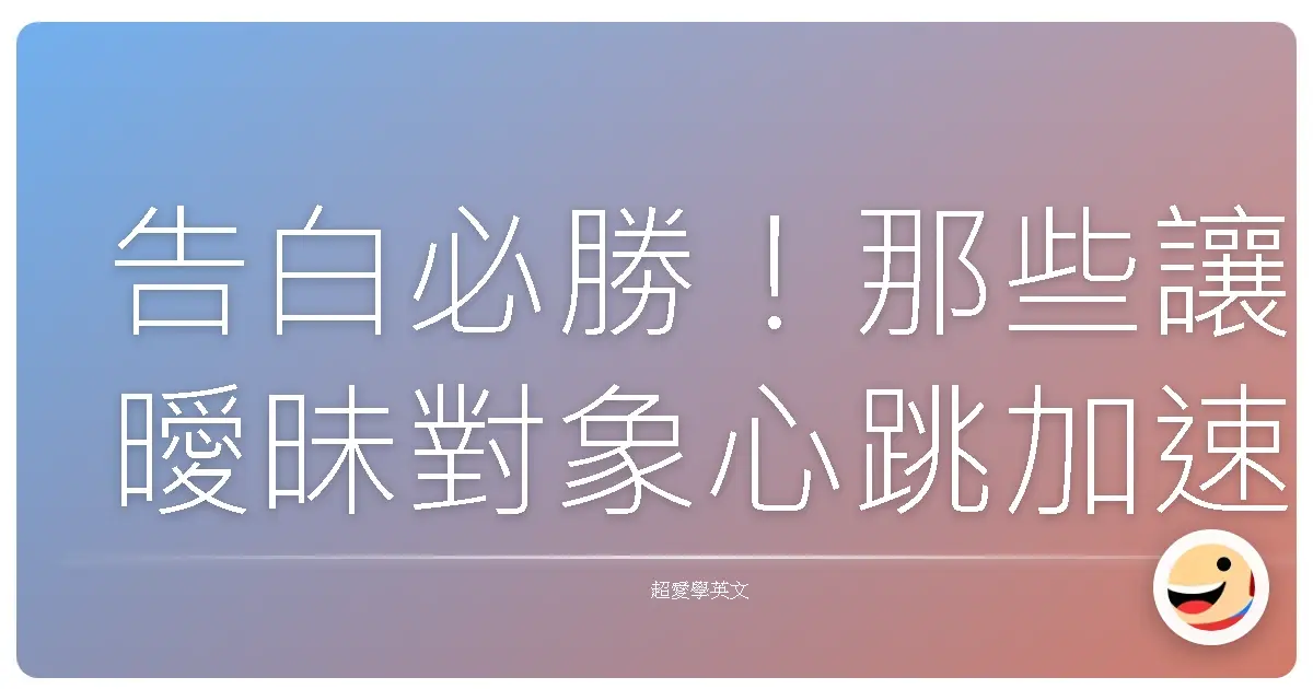 告白必勝!那些讓曖昧對象心跳加速的浪漫英文句型,保證脫單成功!