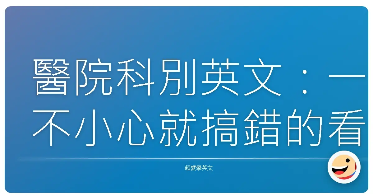 醫院科別英文：一不小心就搞錯的看診大小事