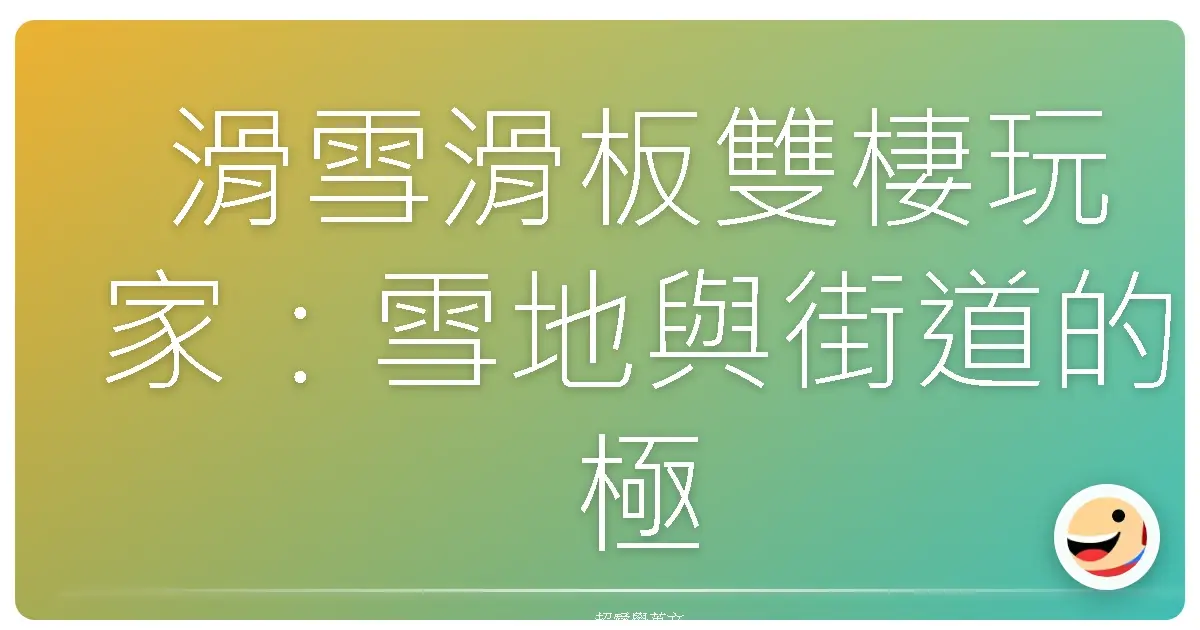 滑雪滑板雙棲玩家:雪地與街道的極限人生
