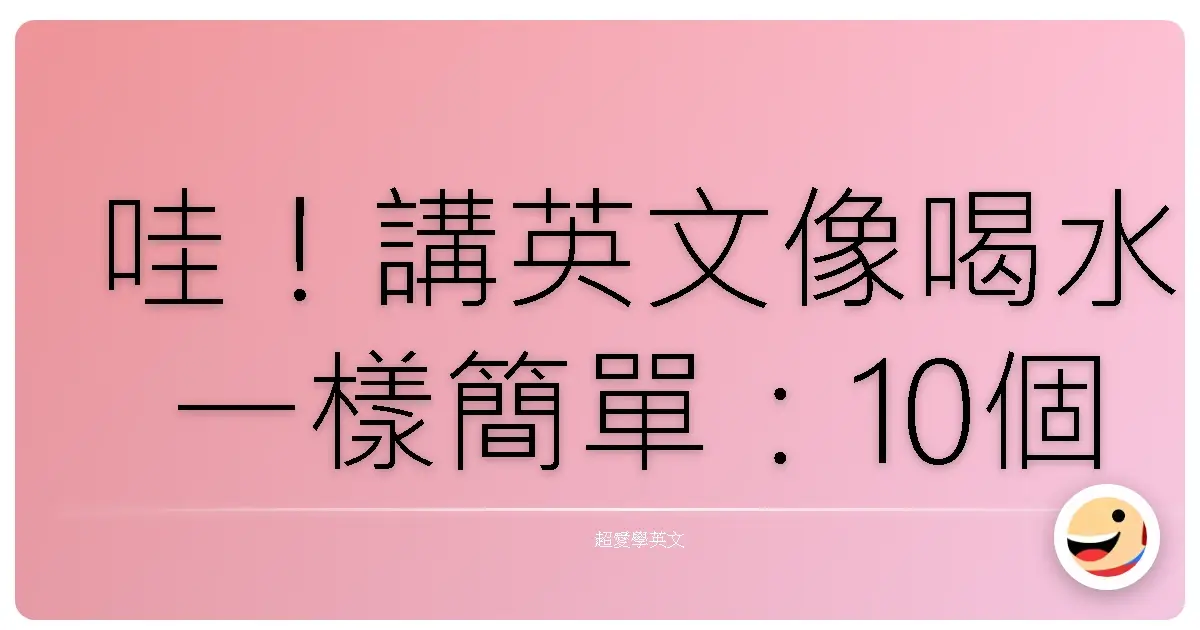 哇！講英文像喝水一樣簡單：10個讓你口說變溜的超實用撇步