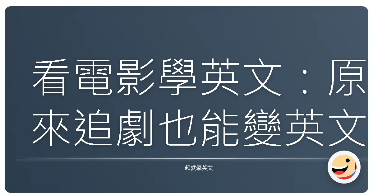 看電影學英文：原來追劇也能變英文通，這招超有效！