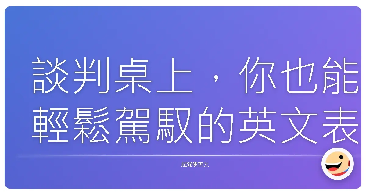 談判桌上,你也能輕鬆駕馭的英文表達術:讓對方點頭的秘密武器