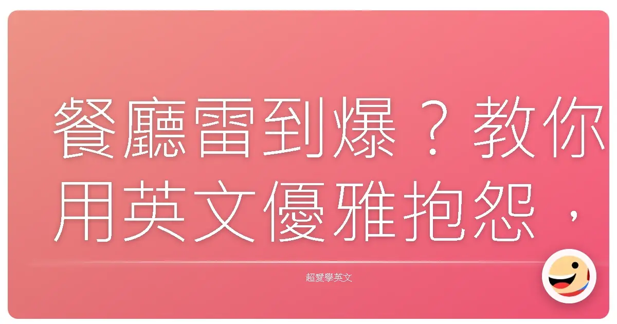 餐廳雷到爆？教你用英文優雅抱怨，讓服務生心服口服！