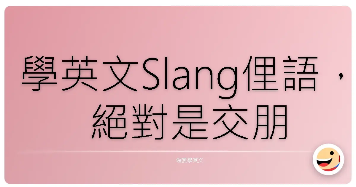 學英文Slang俚語，絕對是交朋友的神招