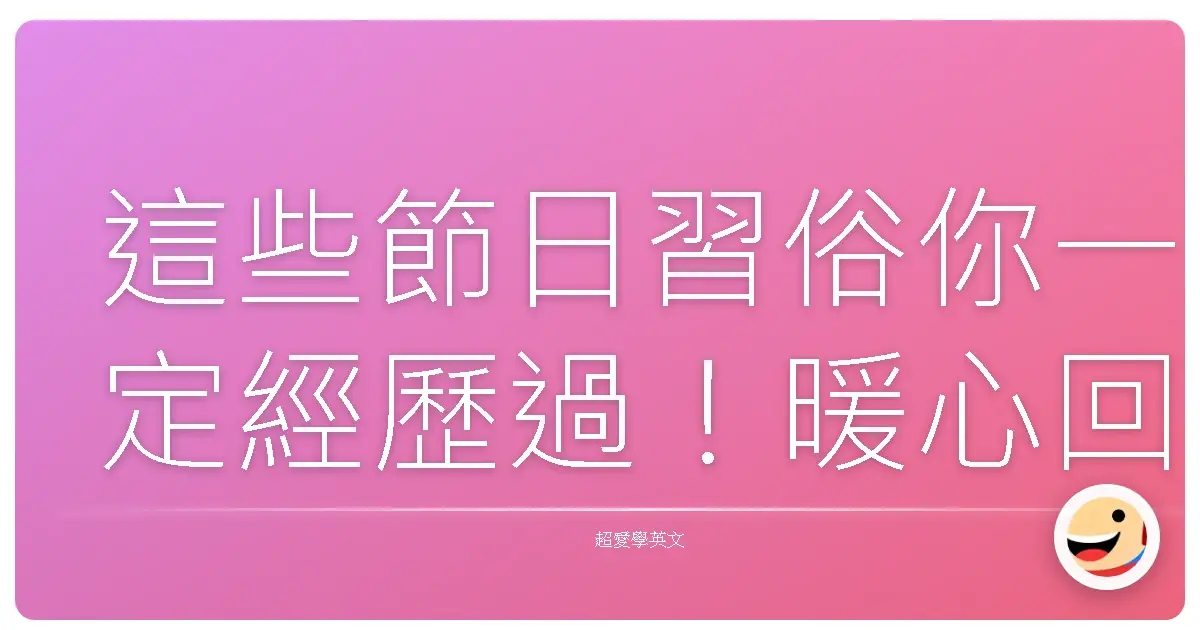 這些節日習俗你一定經歷過！暖心回憶大爆發！