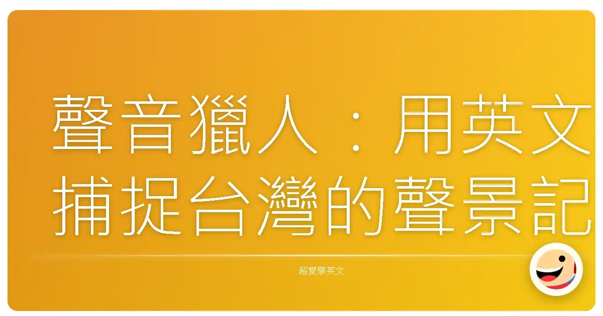 聲音獵人:用英文捕捉台灣的聲景記憶