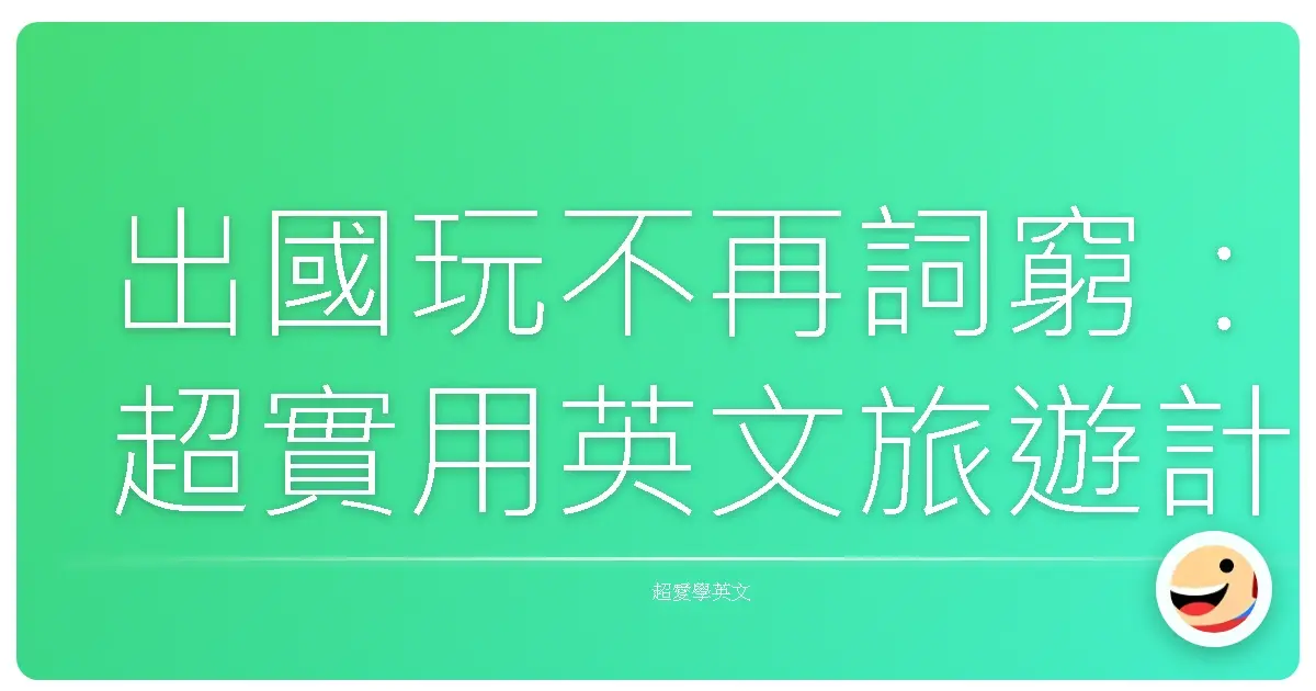 出國玩不再詞窮:超實用英文旅遊計畫討論術,讓你和朋友輕鬆聊翻天!