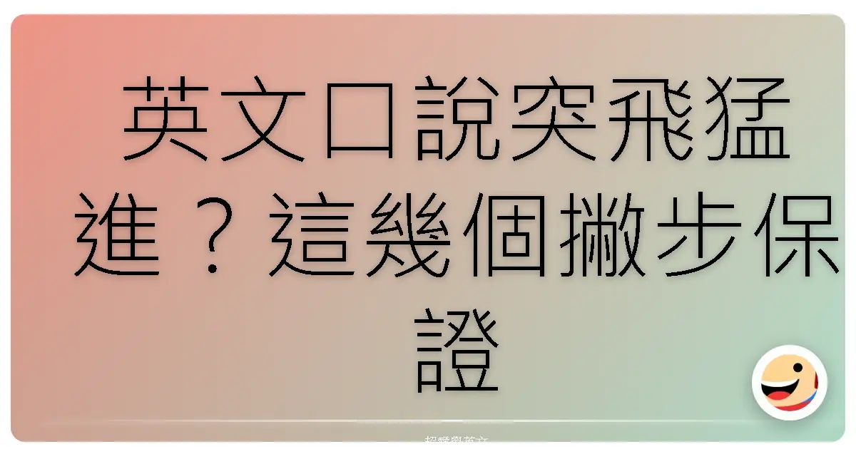 英文口說突飛猛進?這幾個撇步保證讓你開口就溜!