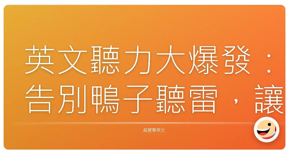 英文聽力大爆發:告別鴨子聽雷,讓你一聽就懂!