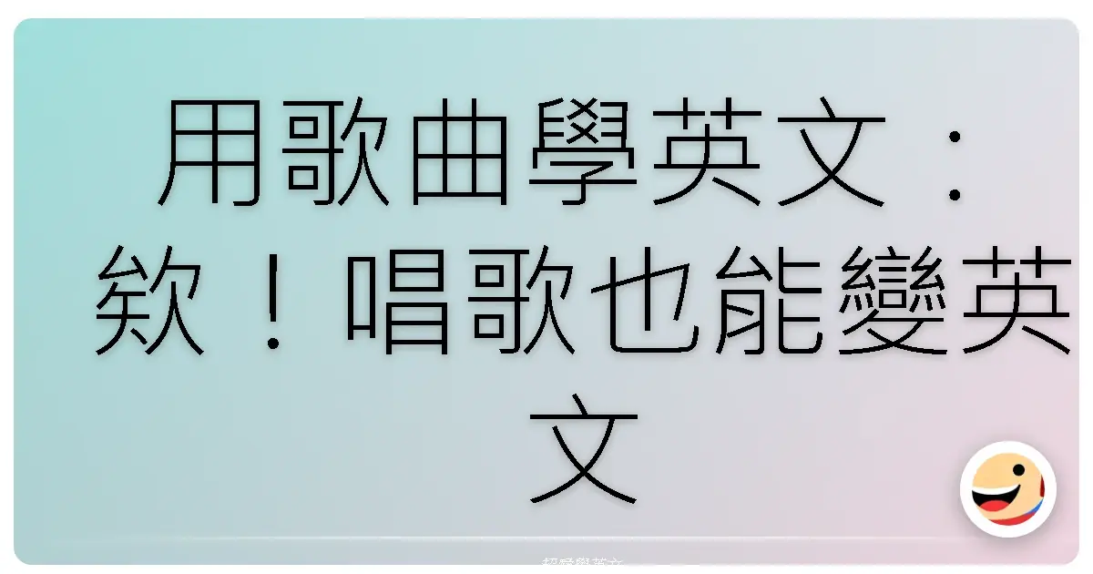 用歌曲學英文:欸!唱歌也能變英文通?超實用練功秘笈大公開!